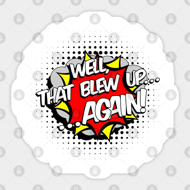 Well, That Blew Up...Again! Sticker by Bun Art Store